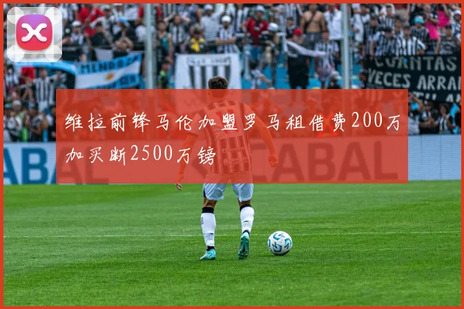维拉前锋马伦加盟罗马租借费200万加买断2500万镑