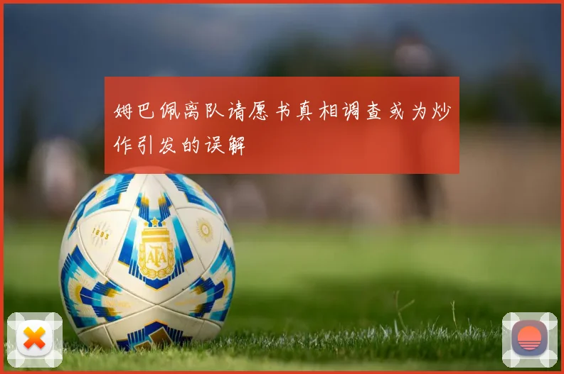姆巴佩离队请愿书真相调查或为炒作引发的误解